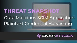 Okta Malicious SCIM Application Plaintext Credential Harvesting | Threat SnapShot