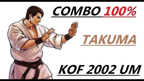 TAKUMA COMBOS 100 % . KOF 2002 UM TUTORIAL ( UNLIMITED MATCH )