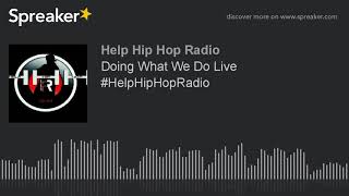 Doing What We Do Live #HelpHipHopRadio (part 3 of 5)