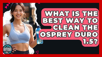 What Is The Best Way To Clean The Osprey Duro 1.5? - Running Beyond Limits