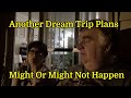 Another Dream Trip Plans Might Or Might Not Happen 2004 Another Dream Trip Plans Might Or Might Not Happen 2004
