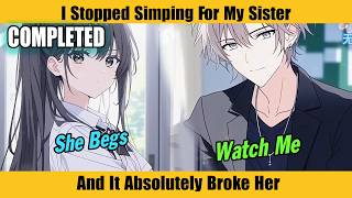 COMPLETED |I Stopped Simping For My Sister, And It Absolutely Broke Her