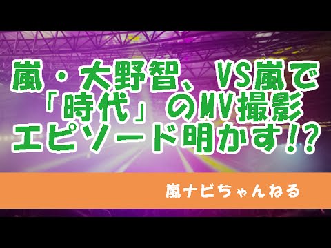 嵐 大野智 Vs嵐で 時代 のmv撮影エピソード明かす Youtube 嵐 大野智 Vs嵐で 時代 のmv撮影エピソード明かす Youtube