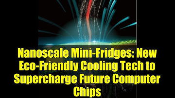 Nanoscale Mini-Fridges: New Eco-Friendly Cooling Tech to Supercharge Future Computer Chips