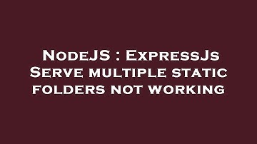 NodeJS : ExpressJs Serve multiple static folders not working