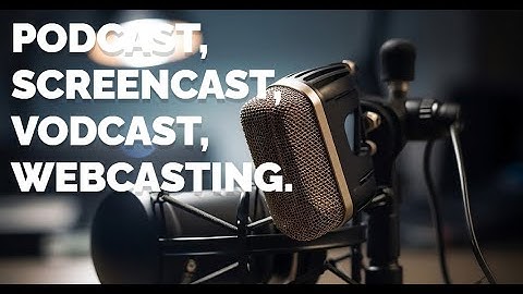 LEARN ABOUT PODCAST, SCREENCAST, VODCAST, WEBCASTING.