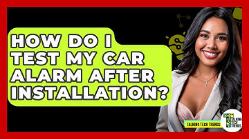 How Do I Test My Car Alarm After Installation? - Talking Tech Trends