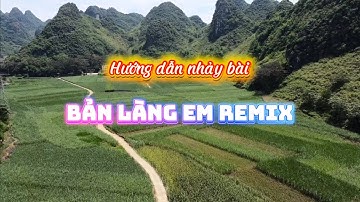Bản làng em remix/ Bản nhảy đếm chậm các tổ hợp và nhảy cùng hướng 