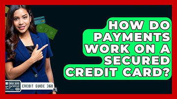 How Do Payments Work On A Secured Credit Card? - CreditGuide360.com