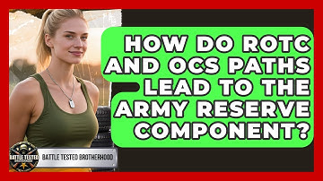 How Do ROTC And OCS Paths Lead To The Army Reserve Component? - Battle Tested Brotherhood
