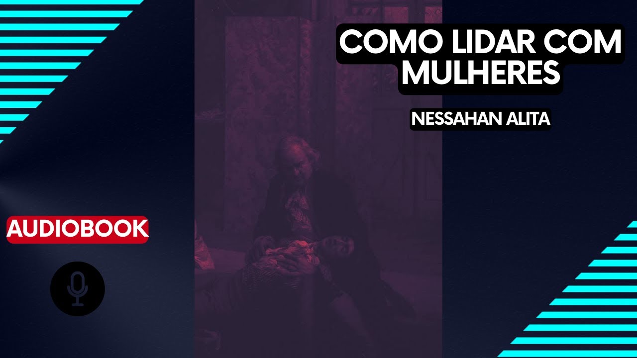 Como Lidar Com Mulheres | Nessahan Alita | Audiobook