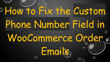 How to Fix the Custom Phone Number Field in WooCommerce Order Emails