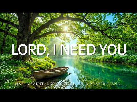 Lord, I Need You ✨ Peaceful Christian Piano, Healing Scriptures & Quiet Time with God 🌿