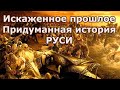 Искаженное прошлое Придуманная история Руси