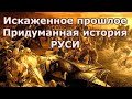 Искаженное прошлое  Придуманная история Руси