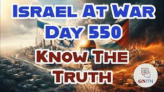 GNITN Special Edition Israel At War Day 550: Know The Truth