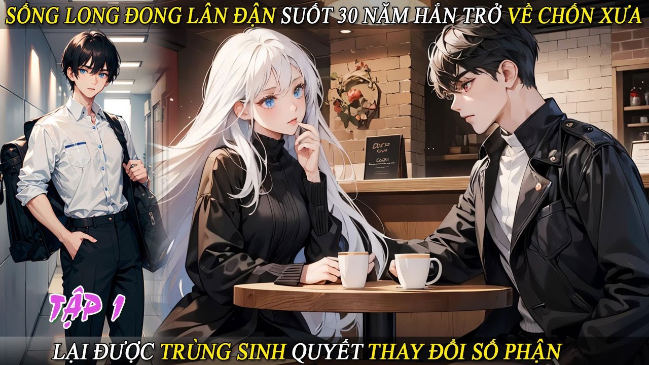 Tập 1 Sống Long Đong Lận Đận Suốt 30 Năm Hắn Trở Về Chốn Xưa Lại Được Trùng Sinh Thay Đổi Số Phận