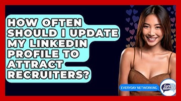 How Often Should I Update My LinkedIn Profile To Attract Recruiters? - Everyday-Networking