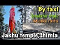 Jakhu temple shimla  by private taxi  escalator chalu  all charges  complete info