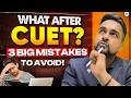 What After CUET Exams 2026 | 3 Big Mistakes ❌ Every Student Must Avoid | CA Shantam Gupta