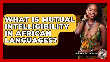 What Is Mutual Intelligibility In African Languages? - African Roots And Routes