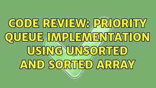 Code Review: Priority queue implementation using unsorted and sorted array