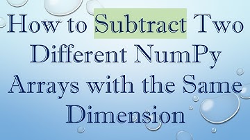 How to Subtract Two Different NumPy Arrays with the Same Dimension