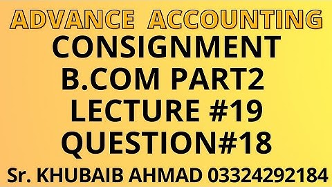 Advance accounting CH#8 Consignment Lecture#19 question#18||ADP||B.COM||Accounting ki Dunya||