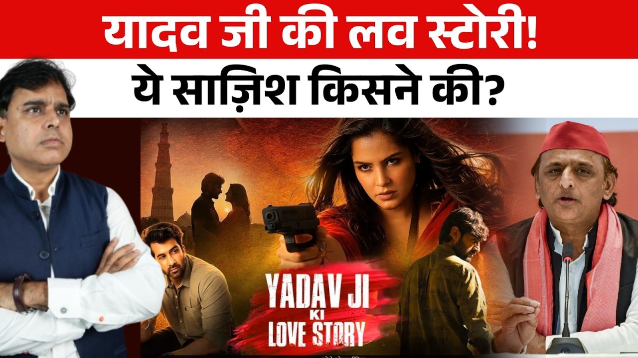 Yadav Ji  की Love Story फिल्म की 'टाइमिंग' में छिपा है असली खेल? माचिस भी और बारूद भी!!