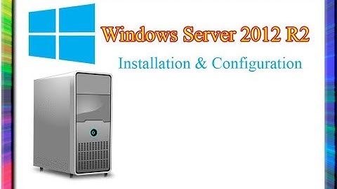 server 2012 r2 - installing and configuring windows server 2012 r2