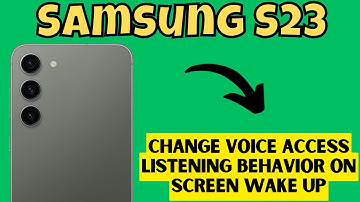 Samsung S23 How to Change Voice Access Listening Behavior On Screen Wake Up