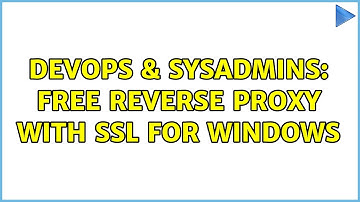DevOps & SysAdmins: Free reverse proxy with SSL for Windows (2 Solutions!!)