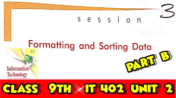 Formatting and Sorting Data Sumita Arora Class 9 IT 402 | Part B formatting and sorting unit 2