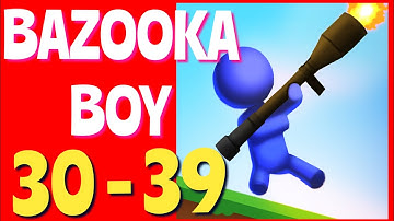 Bazooka Boy Levels: 30,31,32,33,34,35,36,37,38,39