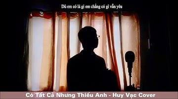 Có Tất Cả Nhưng Thiếu Anh - Erik | Huy Vạc (Cover)