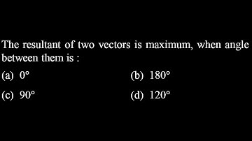 GP DPP 12 Q14  The resultant of two vectors is maximum, when angle between them is :  (a)  0°   (b)