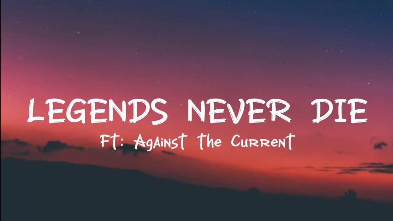 Legends Never Die (Lyrics) Ft. Against The Current 