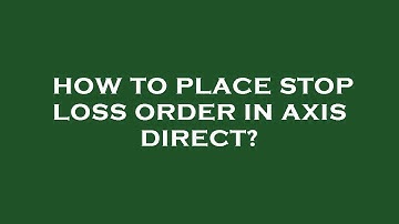 How to place stop loss order in axis direct?