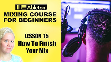 How To Finish Your Mix • Mixing Course For Beginners [Lesson 15]  • Ableton Live