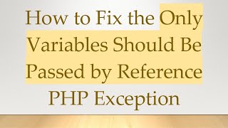 Information How to Fix the Only Variables Should Be Passed by Reference PHP Exception Update