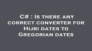 C# : Is there any correct converter for Hijri dates to Gregorian dates