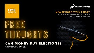 Can Money Buy Elections (with John Samples) - Free Thoughts Podcast - Libertarianism.org