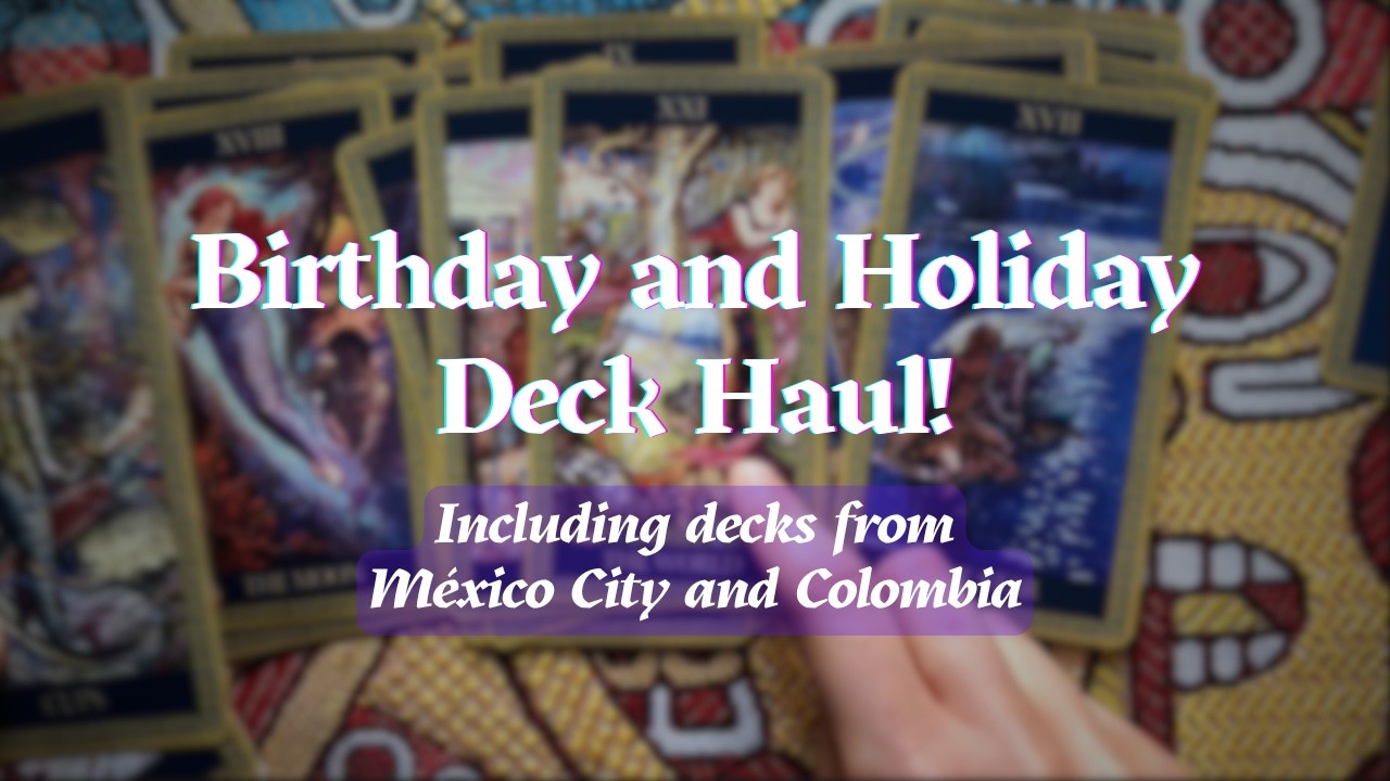 Birthday and Holiday deck haul // Tarot and oracles from Mexico and Colombia, mass market and indie