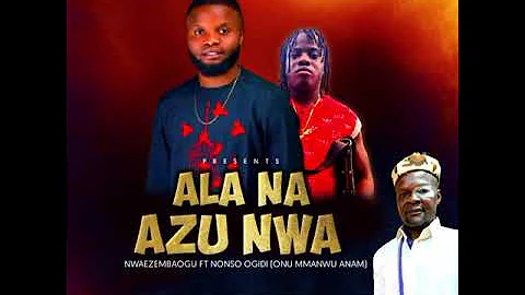 NONSO OGIDI FT NWAEZEMBAOGU, ALA NA AZU NWA