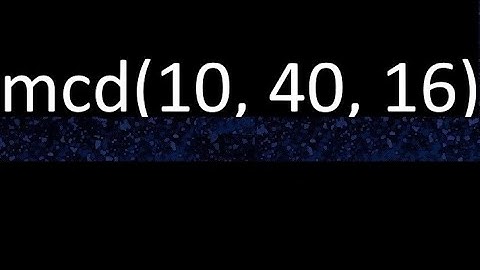 mcd de 10 , 40 y 16 . Maximo comun divisor de 3 numeros , ejemplo