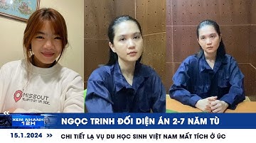 XEM NHANH 12H ngày 15/1: Ngọc Trinh đối diện án 2-7 năm tù |Chi tiết lạ vụ du học sinh mất tích ở Úc