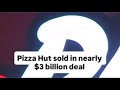 Pizza Hut sold in $2.7B deal