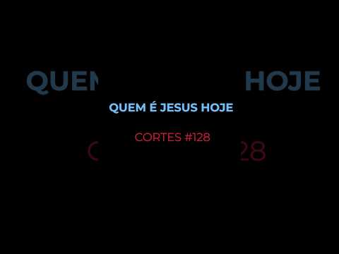 [CORTES #128] QUEM É JESUS HOJE