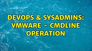 DevOps & SysAdmins: vmware - cmdline operation (2 Solutions!!)
