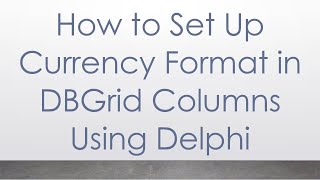 How To Set Up Currency Format In Dbgrid Columns Using Delphi